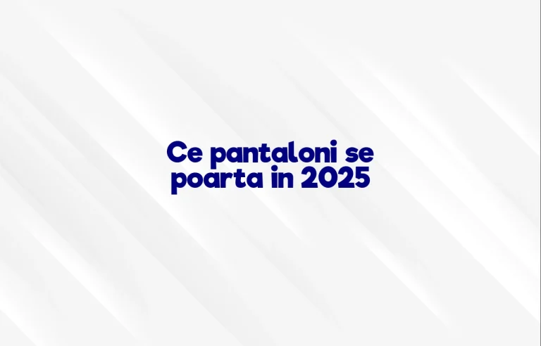 ce pantaloni se poarta in 2025