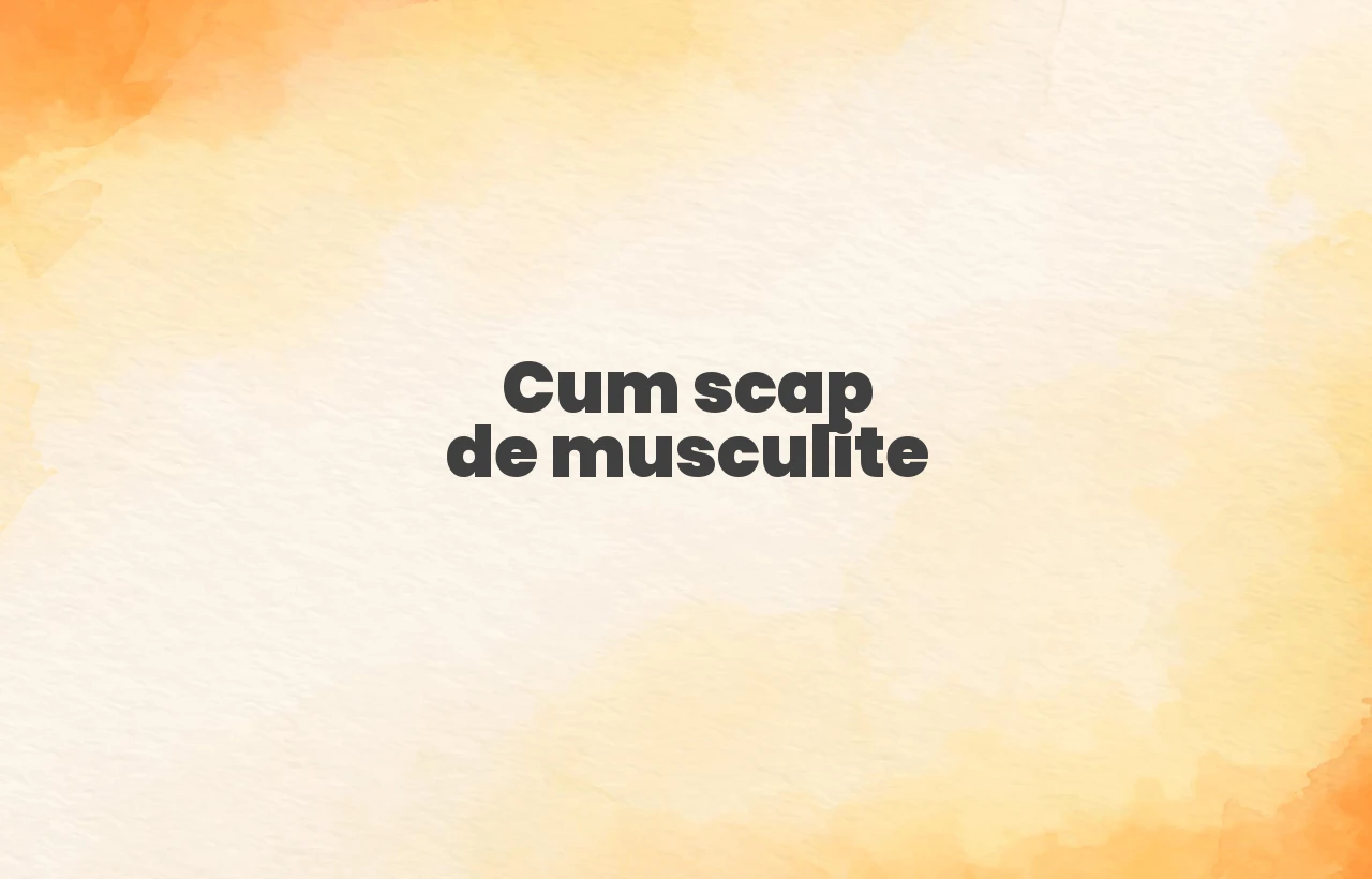 cum scap de musculite