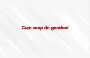 cum scap de gandaci