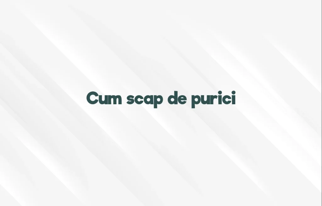 cum scap de purici