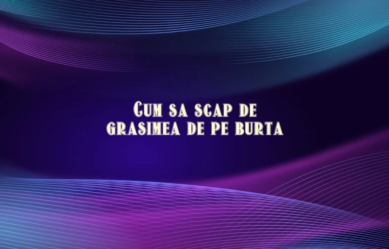cum sa scap de grasimea de pe burta