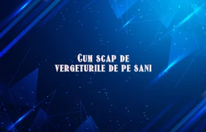 cum scap de vergeturile de pe sani