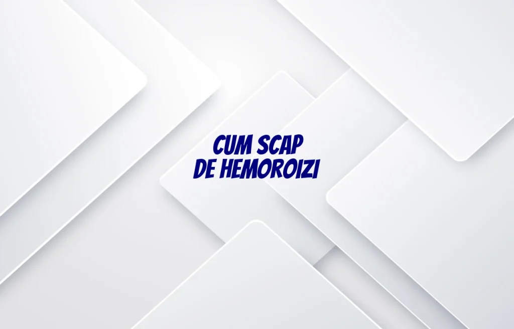 cum scap de hemoroizi