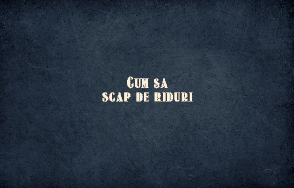 cum sa scap de riduri