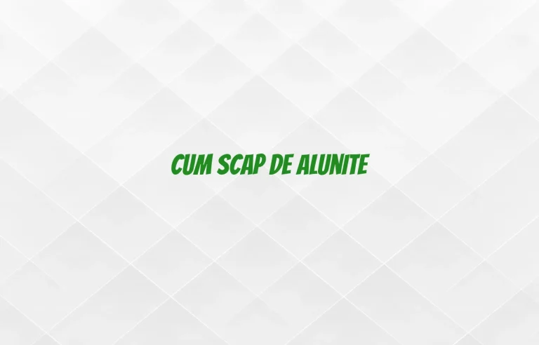 cum scap de alunite