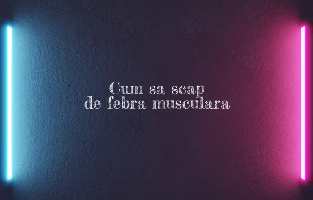 cum sa scap de febra musculara