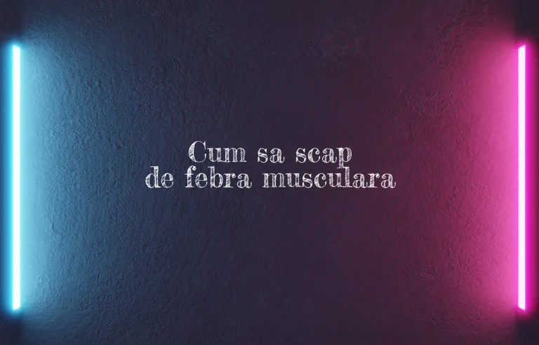 cum sa scap de febra musculara