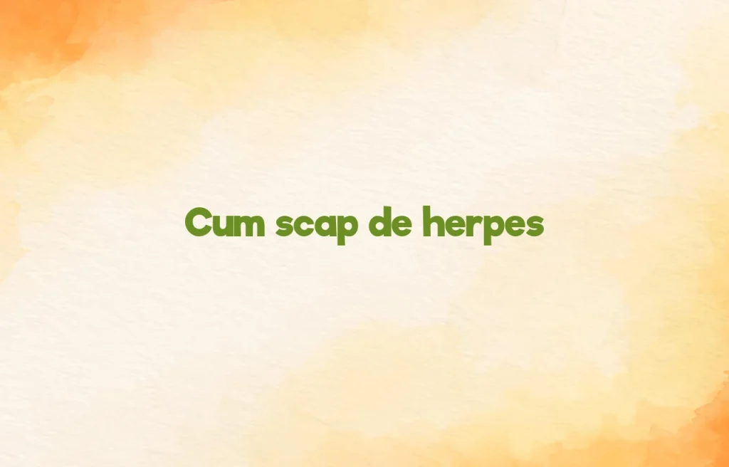 cum scap de herpes