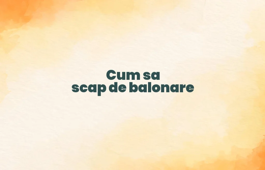 cum sa scap de balonare