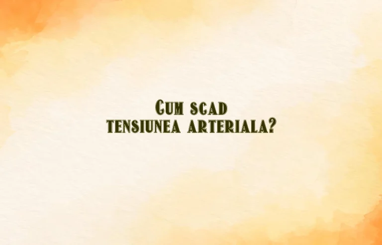 cum scad tensiunea arteriala