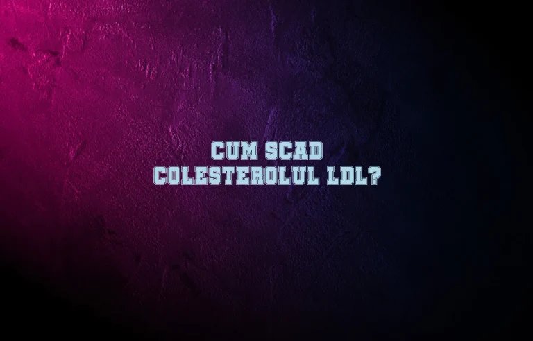 cum scad colesterolul ldl