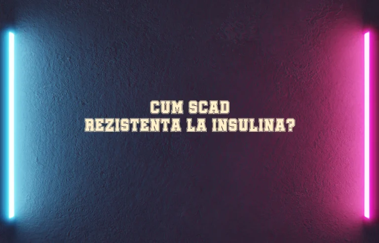 cum scad rezistenta la insulina