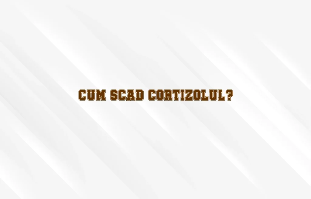 cum scad cortizolul