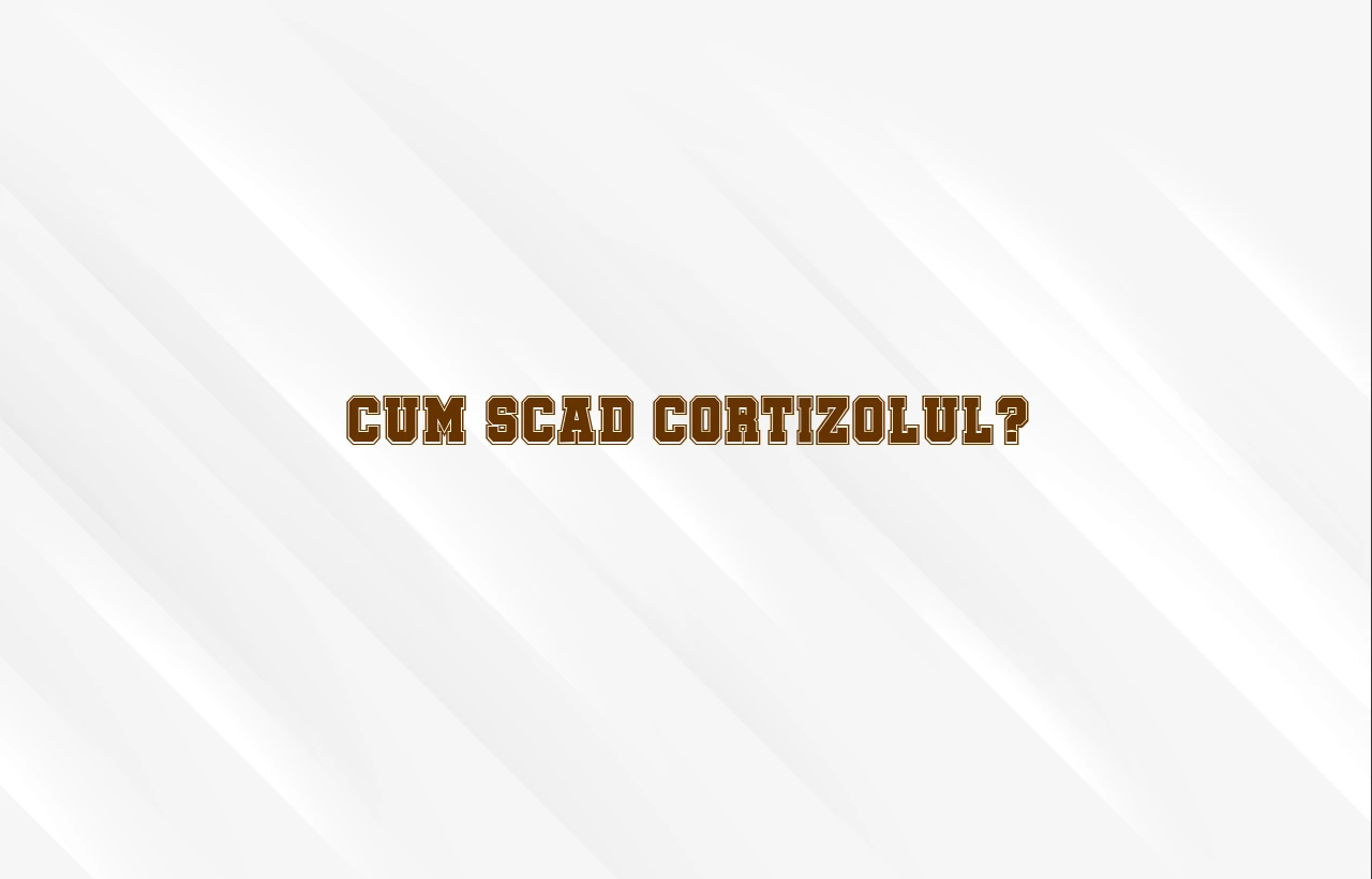 cum scad cortizolul