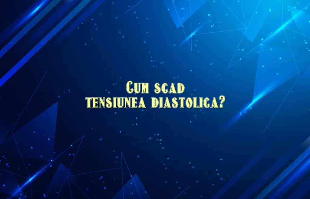 cum scad tensiunea diastolica